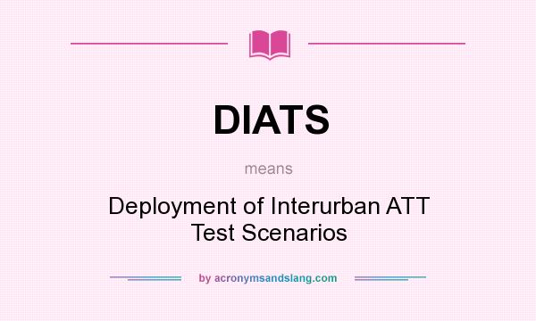 What does DIATS mean? It stands for Deployment of Interurban ATT Test Scenarios