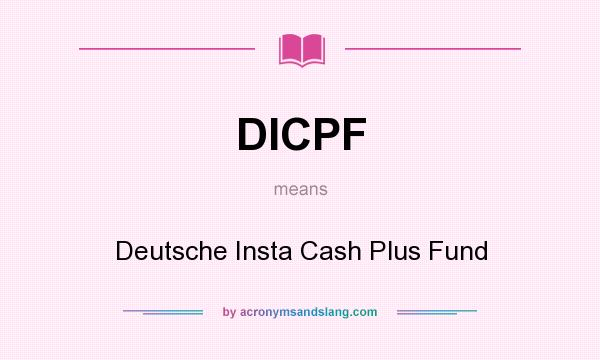 What does DICPF mean? It stands for Deutsche Insta Cash Plus Fund
