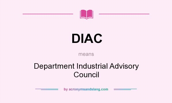 What does DIAC mean? It stands for Department Industrial Advisory Council