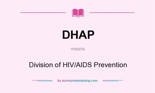 What does DHAP mean? It stands for Division of HIV/AIDS Prevention