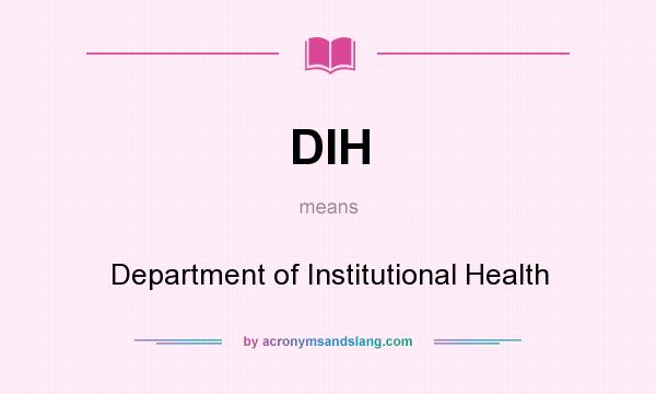What does DIH mean? It stands for Department of Institutional Health