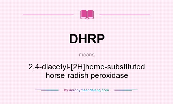 What does DHRP mean? It stands for 2,4-diacetyl-[2H]heme-substituted horse-radish peroxidase