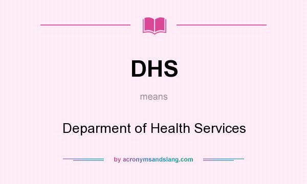 What does DHS mean? It stands for Deparment of Health Services