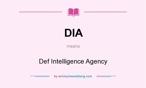 What does DIA mean? It stands for Def Intelligence Agency