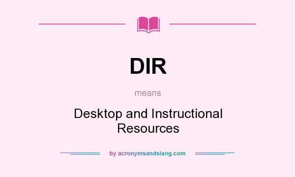 What does DIR mean? It stands for Desktop and Instructional Resources
