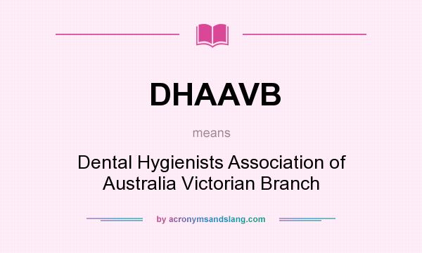 What does DHAAVB mean? It stands for Dental Hygienists Association of Australia Victorian Branch