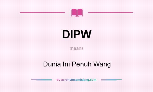 What does DIPW mean? It stands for Dunia Ini Penuh Wang