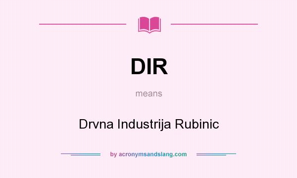 What does DIR mean? It stands for Drvna Industrija Rubinic
