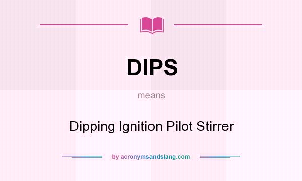 What does DIPS mean? It stands for Dipping Ignition Pilot Stirrer