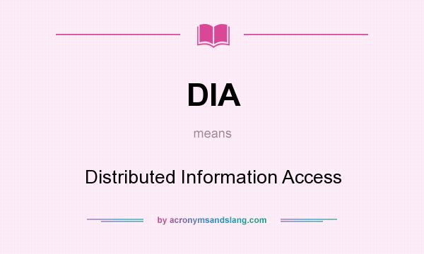What does DIA mean? It stands for Distributed Information Access