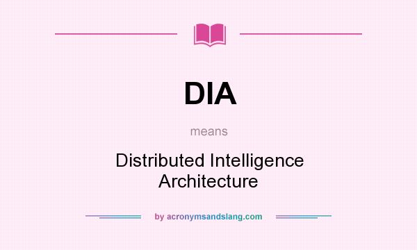 What does DIA mean? It stands for Distributed Intelligence Architecture