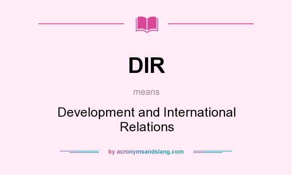 What does DIR mean? It stands for Development and International Relations