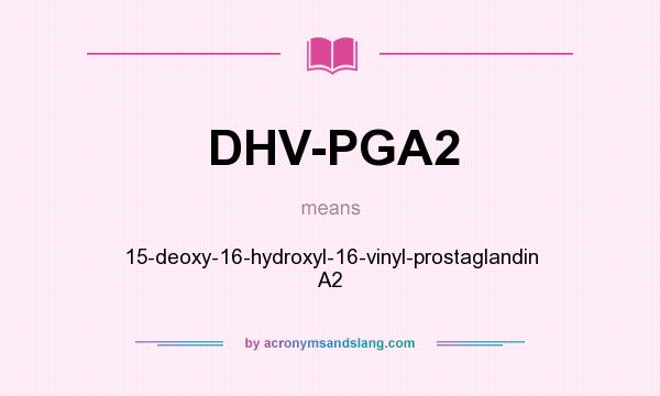What does DHV-PGA2 mean? It stands for 15-deoxy-16-hydroxyl-16-vinyl-prostaglandin A2