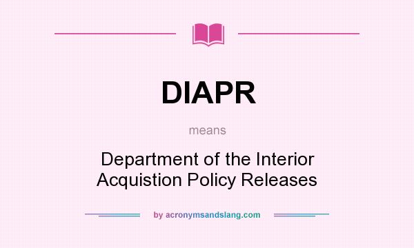 What does DIAPR mean? It stands for Department of the Interior Acquistion Policy Releases