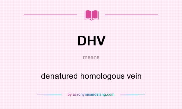 What does DHV mean? It stands for denatured homologous vein