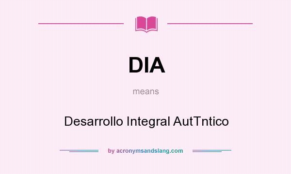 What does DIA mean? It stands for Desarrollo Integral AutTntico