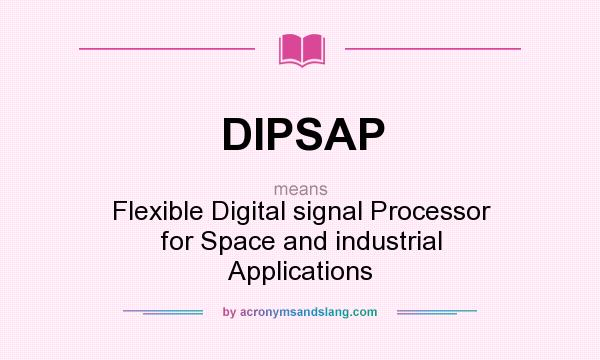 What does DIPSAP mean? It stands for Flexible Digital signal Processor for Space and industrial Applications