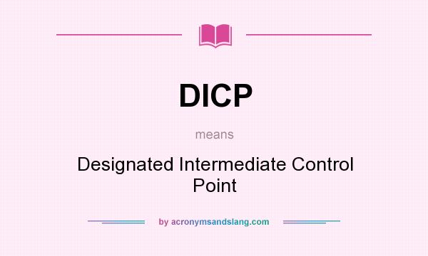 What does DICP mean? It stands for Designated Intermediate Control Point