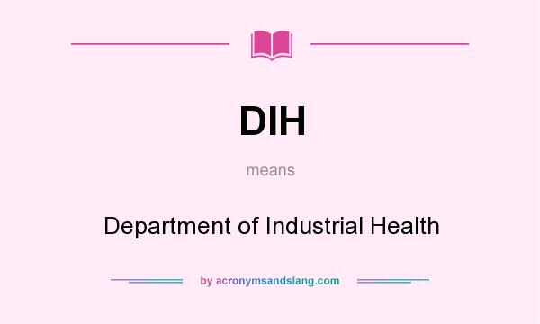 What does DIH mean? It stands for Department of Industrial Health