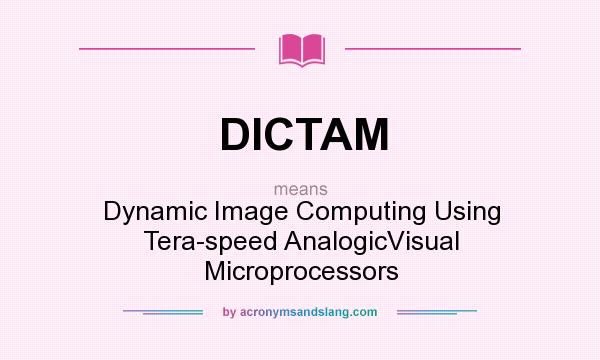 What does DICTAM mean? It stands for Dynamic Image Computing Using Tera-speed AnalogicVisual Microprocessors