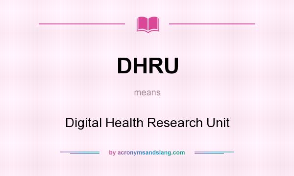 What does DHRU mean? It stands for Digital Health Research Unit