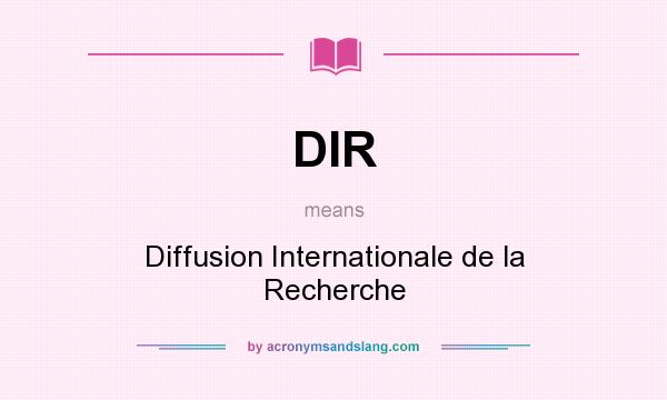 What does DIR mean? It stands for Diffusion Internationale de la Recherche