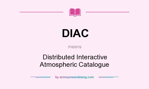 What does DIAC mean? It stands for Distributed Interactive Atmospheric Catalogue