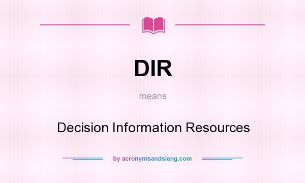 What does DIR mean? It stands for Decision Information Resources