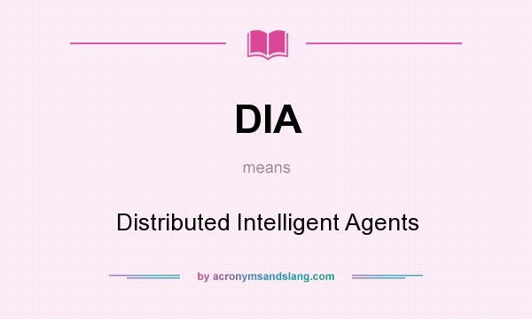 What does DIA mean? It stands for Distributed Intelligent Agents