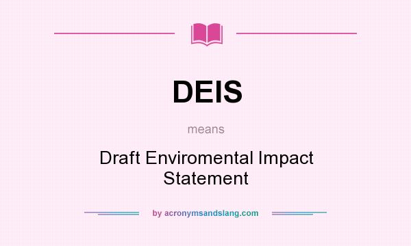 What does DEIS mean? It stands for Draft Enviromental Impact Statement