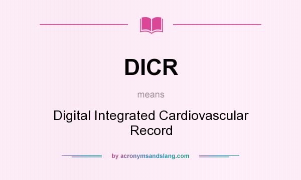 What does DICR mean? It stands for Digital Integrated Cardiovascular Record