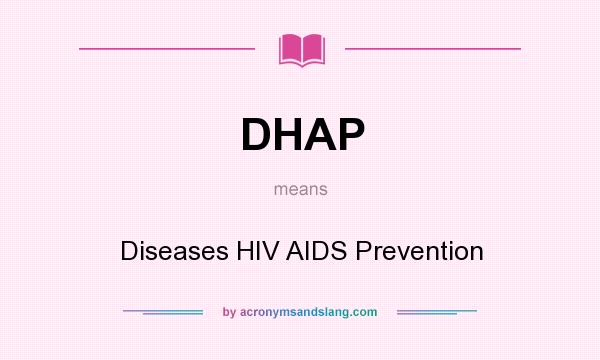 What does DHAP mean? It stands for Diseases HIV AIDS Prevention