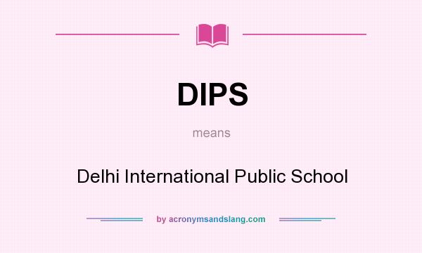 What does DIPS mean? It stands for Delhi International Public School
