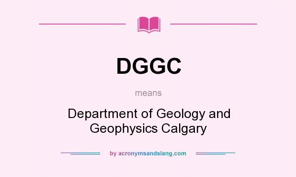 What does DGGC mean? It stands for Department of Geology and Geophysics Calgary
