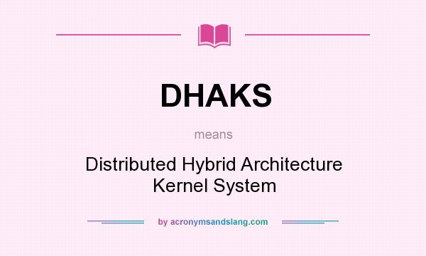 What does DHAKS mean? It stands for Distributed Hybrid Architecture Kernel System