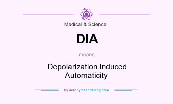What does DIA mean? It stands for Depolarization Induced Automaticity