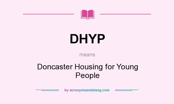 What does DHYP mean? It stands for Doncaster Housing for Young People