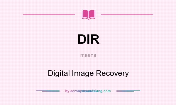 What does DIR mean? It stands for Digital Image Recovery