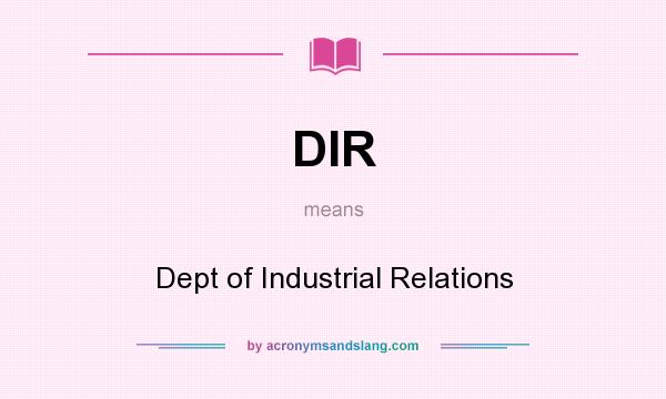 What does DIR mean? It stands for Dept of Industrial Relations