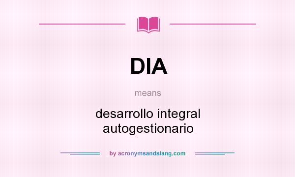 What does DIA mean? It stands for desarrollo integral autogestionario
