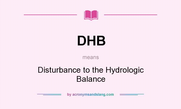 What does DHB mean? It stands for Disturbance to the Hydrologic Balance