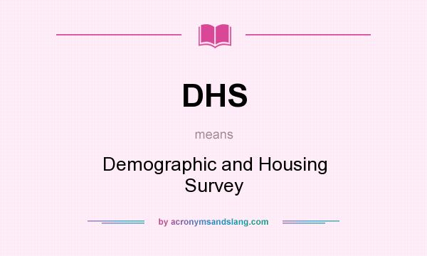 What does DHS mean? It stands for Demographic and Housing Survey