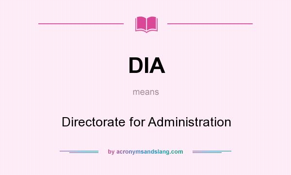 What does DIA mean? It stands for Directorate for Administration