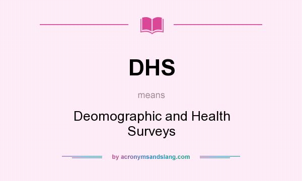 What does DHS mean? It stands for Deomographic and Health Surveys