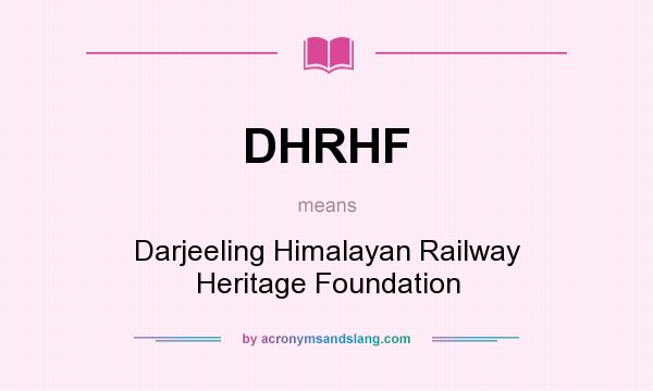 What does DHRHF mean? It stands for Darjeeling Himalayan Railway Heritage Foundation