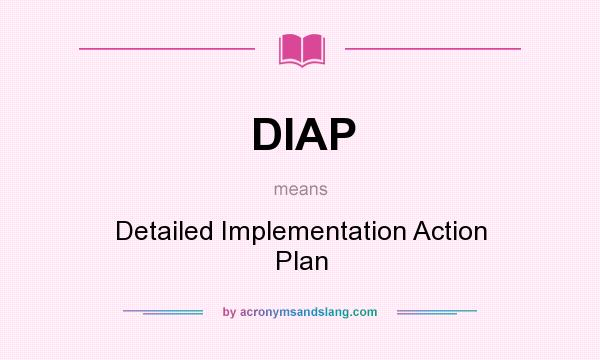 What does DIAP mean? It stands for Detailed Implementation Action Plan