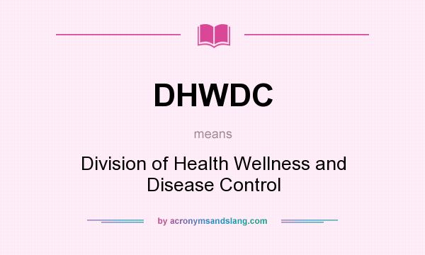 What does DHWDC mean? It stands for Division of Health Wellness and Disease Control