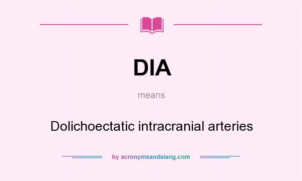 What does DIA mean? It stands for Dolichoectatic intracranial arteries