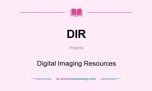 What does DIR mean? It stands for Digital Imaging Resources