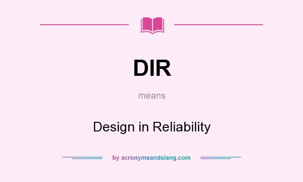 What does DIR mean? It stands for Design in Reliability